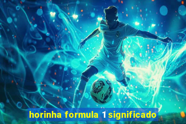 horinha formula 1 significado